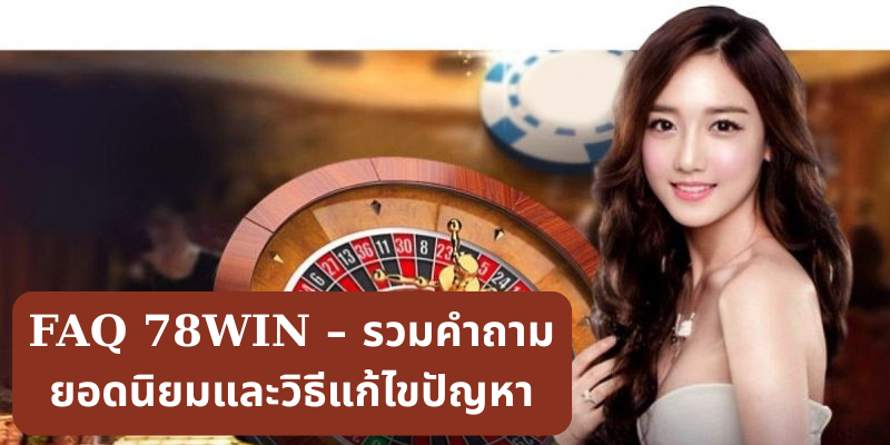 FAQ 78WIN – รวมคำถามยอดนิยมและวิธีแก้ไขปัญหา